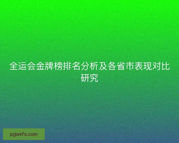 全运会金牌榜排名分析及各省市表现对比研究